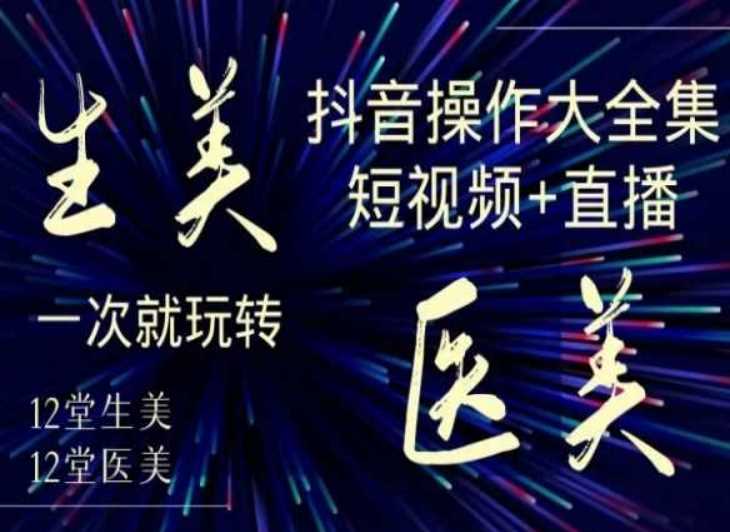 美业全干货·生美·医美抖音操作合集，短视频+直播，一次就玩转插图