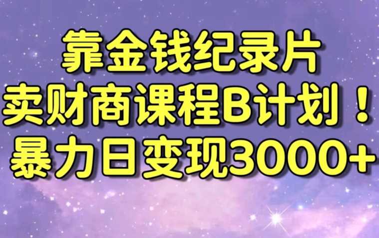 财经纪录片联合财商课程的变现策略，暴力日变现3000+，喂饭级别教学【揭秘】插图