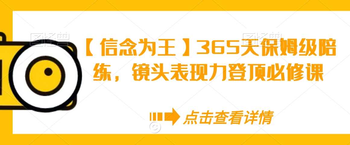 【信念为王】365天保姆级陪练，镜头表现力登顶必修课-吾爱自习网