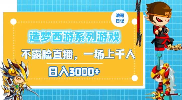 造梦西游系列游戏不露脸直播，回忆杀一场直播上千人，日入3000+【揭秘】