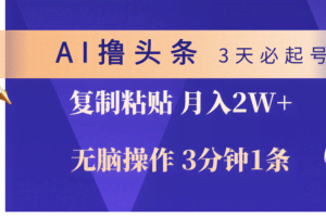（10280期）AI撸头条3天必起号，无脑操作3分钟1条，复制粘贴轻松月入2W+