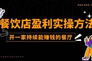 （11277期）餐饮店盈利实操方法：教你怎样开一家持续能赚钱的餐厅（25节）