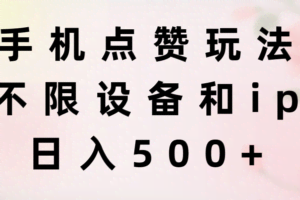 （11451期）手机点赞玩法，不限设备和ip，日入500+