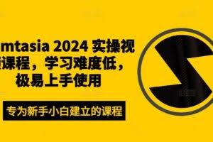 Camtasia 2024 实操视频课程，学习难度低，极易上手使用