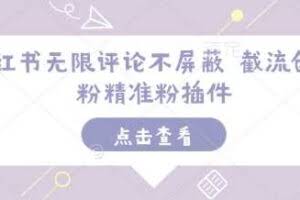 小红书无限评论不屏蔽 截流创业粉精准粉插件