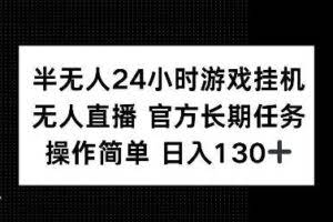 半无人24小时游戏挂JI，官方长期任务，操作简单 日入130+【揭秘】