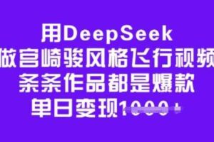 用DeepSeek做宫崎骏风格飞行视频，条条作品都是爆款，单日变现多张