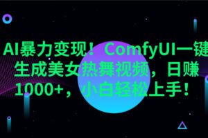 AI暴力变现！ComfyUI一键生成美女热舞视频，日赚1000+，小白轻松上手！