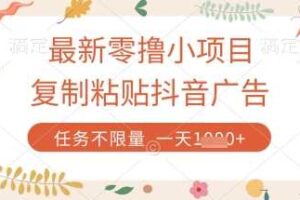 最新零撸小项目，复制粘贴抖音广告即可挣钱，平台大水，任务不限量，一天数张【揭秘】