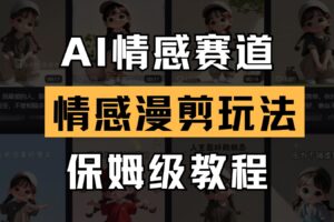 AI情感赛道 情感漫剪玩法 保姆级教程 操作简单 一鱼多吃