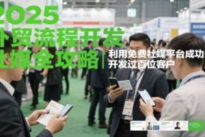 2025外贸流程开发社媒全攻略，利用免费社媒平台成功开发过百位客户