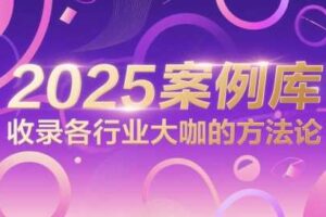 2025案例库，收录各行业大咖的方法论