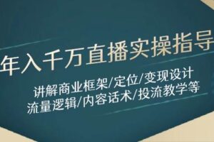 （14664期）年入千万直播实操指导：讲解商业框架/定位/变现设计/流量逻辑/内容话术/等