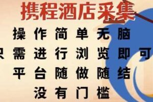 携程酒店采集，操作简单无脑，只需进行浏览即可，平台随做随结，没有门槛，挣米竟是如此容易【揭秘】