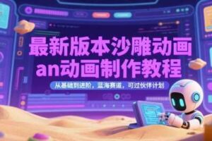 最新版本沙雕动画an动画制作教程，从基础到进阶，蓝海赛道，可过伙伴计划