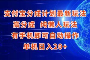 （15108期）支付宝分成计划最新玩法，高成分 纯懒人玩法，有手机即可操作 单机日入20+