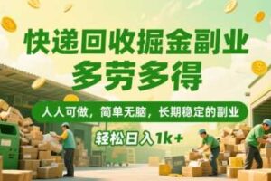 快递回收掘金副业，多劳多得，人人可做，简单无脑，长期稳定的副业，轻松日入1k+【揭秘】