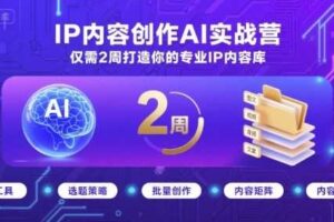 IP内容创作AI实战营，仅需2周打造你的专业IP内容库