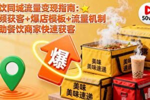 （16242期）餐饮同城流量变现指南：视频获客+爆店模板+流量机制 帮助餐饮商家快速获客