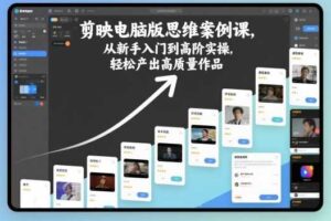 剪映电脑版思维案例课，从新手入门到高阶实操，轻松产出高质量作品