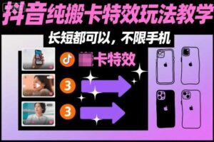 某社群抖音纯搬卡特效玩法教学，长短都可以，不限手机