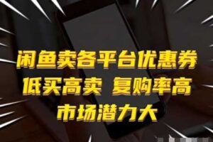 闲鱼卖各平台优惠券,低买高卖,复购率高,市场潜力大