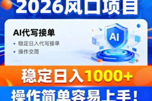 2026风口项目,提供接单渠道，AI代写接单，稳定日入1000+，操作简单容易上手