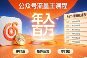 公众号流量主零门槛賺钱秘籍！覆盖全环节实战技巧，IP搭建+矩阵运营，月入几个W