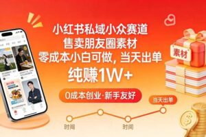 小红书私域小众赛道，售卖朋友圈素材，零成本小白可做，当天出单，月入1W+