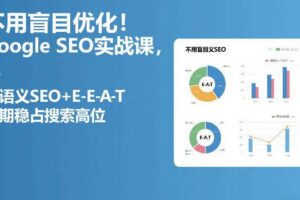 不用盲目优化！Google SEO实战课，靠语义SEO+E-E-A-T，长期稳占搜索高位