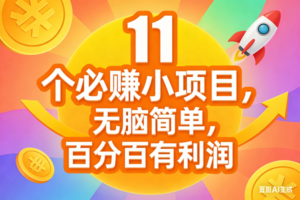 （17351期）11个必赚小项目，无脑简单，百分百有利润，副业首选，日入300+
