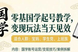 国学小白零基起号，实操当天见效，单账号日收益1k+，适合人群:宝妈、学生党、上班族【揭秘】