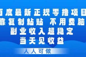 百度最新正规零撸项目,靠复制粘贴,不用费脑,副业收入超稳定,当天见收益,人人可做【揭秘】