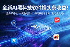 全新AI黑科技软件撸头条收益！无需写指令，一键秒过原创，每天只需半小时，稳定日入3张【揭秘】