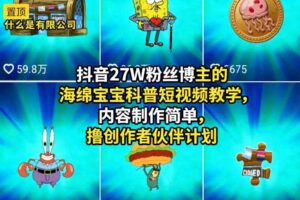 抖音27W粉丝博主的海绵宝宝科普短视频教学,内容制作简单,撸创作者伙伴计划