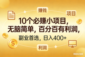 （17812期）10个必赚的小项目，百分百有利润，无脑简单，副业首选，日入400+