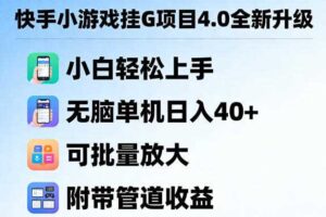 快手小游戏挂G项目4.0全新升级,小白轻松上手,无脑单机日入40+,可批量放大,附带管道收益【揭秘】
