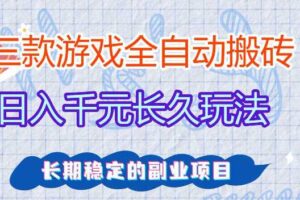 全自动老游戏搬砖，轻松日入1K+，独家技术，无需人工操作，项目长期稳定【揭秘】