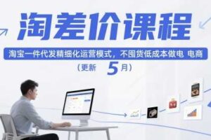淘差价课程，淘宝一件代发精细化运营模式，不囤货低成本做电商（更新26年4月）