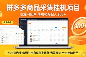 拼多多商品采集全自动挂机玩法 批量可矩阵 单机轻松日入300+
