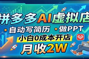 拼多多AI虚拟店，自动写简历做PPT，小白0成本开店，月收2W稳如狗