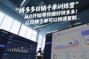 拼多多日销千单训练营，从0开始带你做好拼多多，让日销千单可以快速复制(更新26年4月)