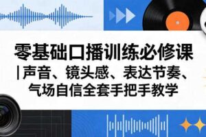 零基础口播训练必修课｜声音、镜头感、表达节奏、气场自信全套手把手教学