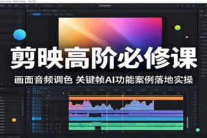 剪映高阶必修课:画面音频调色,关键帧AI功能案例落地实操