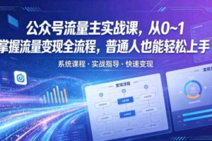 公众号流量主实战课,从0~1掌握流量变现全流程,普通人也能轻松上手