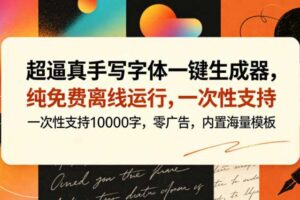 超逼真手写字体一键生成器,纯免费离线运行,一次性支持10000字,零广告,内置海量模板