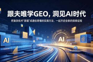 跟夫唯学GEO,洞见AI时代,把复杂技术“蒸馏”成通俗易懂的实操方法,一起开启全新的探索征程