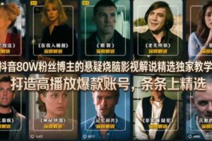 抖音80W粉丝博主的悬疑烧脑影视解说精选独家教学，打造高播放爆款账号，条条上精选